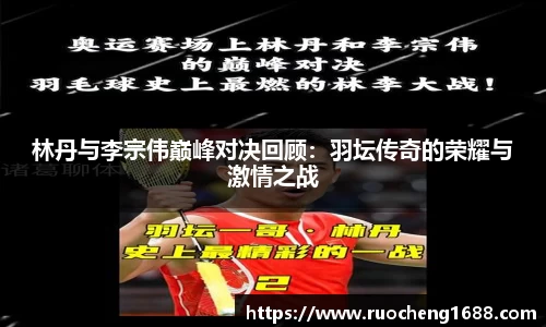 林丹与李宗伟巅峰对决回顾：羽坛传奇的荣耀与激情之战