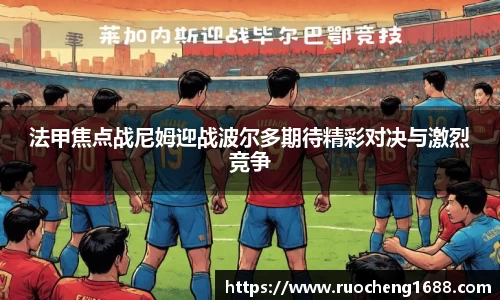 法甲焦点战尼姆迎战波尔多期待精彩对决与激烈竞争